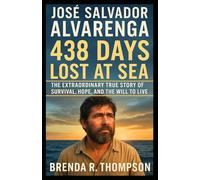 José Salvador Alvarenga: 438 Days Lost at Sea - The Extraordinary True Story of Survival, Hope, and the Will to Live