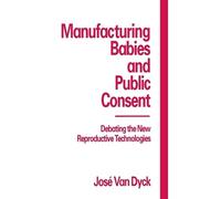 Jose van Dijck Manufacturing Babies and Public Consent (Tascabile)