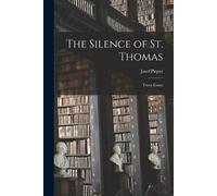 The Silence of St. Thomas; Three Essays by Josef 1904-1997 Pieper
