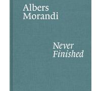 Josef Albers Giorgio Morand Albers and Morandi: Never Finishe (Copertina rigida)