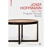 Josef Hoffmann 1870-1956: Progress Through Beauty; The Guide to His Oeuvre