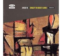 Josef K Crazy to Exist (Live) (CD) Album