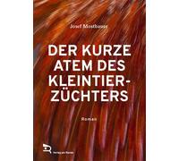 Josef MOSTBAUER DER KURZE ATEM DES KLEINTIERZÜCHTERS: Roman (Copertina rigida)