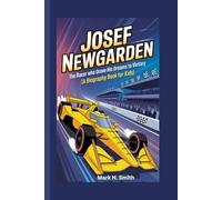 JOSEF NEWGARDEN: The Racer Who Drove His Dreams to Victory (A Biography Book for Kids)