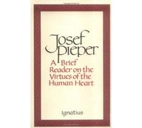 Josef Pieper A Brief Reader on the Virtues of the Human Heart (Tascabile)