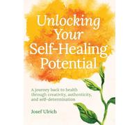 Josef Ulrich Unlocking Your Self-Healing Potential (Tascabile)