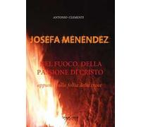 Josefa Menendez. Nel fuoco della passione di Cristo. Appunti sulla follia della croce