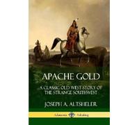 Joseph A. Altsh Apache Gold: A Classic Old West Story of The (Copertina rigida)