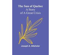 Joseph A Altsheler The Sun of Quebec (Tascabile)