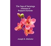 Joseph A Altsheler The Sun of Saratoga (Tascabile)