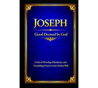 Joseph: A Life of Worship, Obedience, and Unyielding Trust in God’s Perfect Will