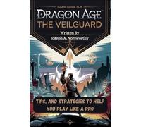 Game Guide for Dragon Age the Veilguard: Tips, and Strategies To Help You Play Like A Pro
