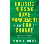 Joseph a Umoren Holistic Nursing Home Management in the Era of Chang (Tascabile)