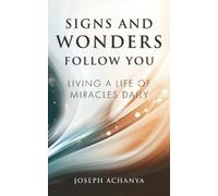 Joseph Achanya Signs and Wonders Follow You: Living a Life of Miracl (Tascabile)