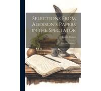 Joseph Addison Selections From Addison's Papers in the Spectator (Tascabile)