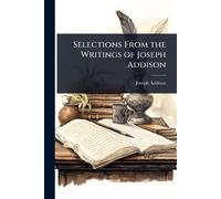 Joseph Addison Selections From the Writings of Joseph Addison (Tascabile)