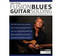 Allen Hinds: Fusion Blues Guitar Soloing: Learn the Language & Creative Techniques of Modern Fusion-Blues With Allen Hinds