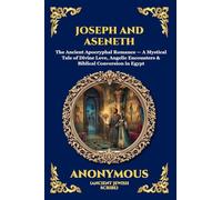 Joseph and Aseneth: The Ancient Apocryphal Romance - A Mystical Tale of Divine Love, Angelic Encounters & Biblical Conversion in Egypt: 102