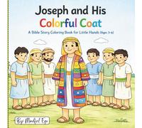 Joseph and His Colorful Coat: A Faith-Based Coloring Book for Kids Ages 3-6 About Kindness, Forgiveness, and Trusting God: Gentle Lessons About Kindness, Forgiveness, and God’s Plan