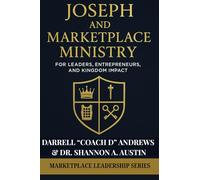 Joseph and Marketplace Ministry: Leadership, Entrepreneurship, and Kingdom Impact: Practical guide to marketplace ministry, biblical leadership, & Kingdom entrepreneurship, executives and leaders