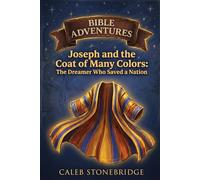 Joseph and the Coat of Many Colors: The Dreamer Who Saved a Nation