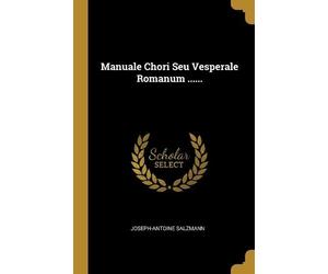 Joseph-Antoine Salzmann Manuale Chori Seu Vesperale Romanum ...... (Tascabile)