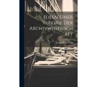 Joseph Anton Oegg Ideen Einer Theorie Der Archivwissenschaft (Tascabile)