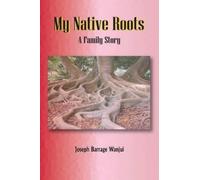 Joseph B Wanjui My Native Roots. A Family Story (Tascabile)