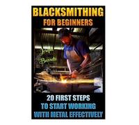 Joseph Barreto Blacksmithing For Beginners 20 First Steps To Start W (Tascabile)