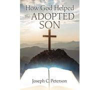 Joseph C Peterson How God Helped the Adopted Son (Tascabile)