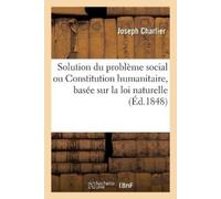 Joseph Charlier Solution Du Problème Social Ou Constitution Humanita (Tascabile)