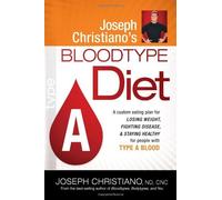 Joseph Christiano's Bloodtype Diet A: A custom eating plan for losing weight, fighting disease & staying healthy for people with Type A Blood
