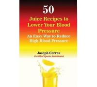 Joseph Correa 50 Juice Recipes to Lower Your Blood Pressure (Tascabile)