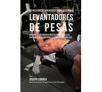 Joseph Correa 60 Recetas de Aperitivos Proteicos para Levantadores d (Tascabile)