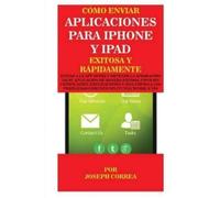 Joseph Correa Cómo enviar Aplicaciones para iPhone y iPad Exitosa y (Tascabile)