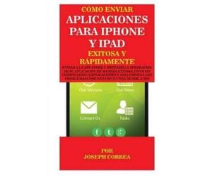 Joseph Correa Cómo enviar Aplicaciones para iPhone y iPad Exitosa y (Tascabile)