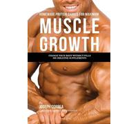 Joseph Correa Homemade Protein Shakes for Maximum Muscle Growth (Tascabile)