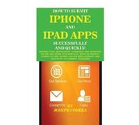Joseph Correa How to Submit iPhone and iPad Apps Successfully and Qu (Tascabile)