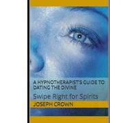 Joseph Crown A Hypnotherapist's Guide to Dating the Divine (Tascabile)