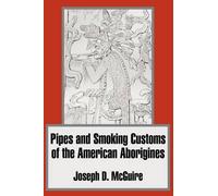 Joseph D McGuir Pipes and Smoking Customs of the American Aborigine (Tascabile)