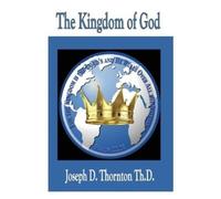 Joseph D Thornton Th D The Kingdom of God (Tascabile)