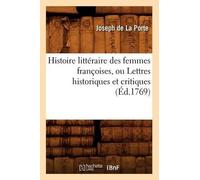 Joseph de la Po Histoire Littéraire Des Femmes Françoises, Ou Lettre (Tascabile)