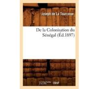 Joseph de la Tourrasse de la Colonisation Du Sénégal, (Éd.1897) (Tascabile)