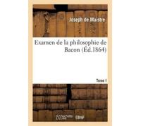 Joseph De Maistre Examen de la Philosophie de Bacon T. I (Tascabile) Philosophie
