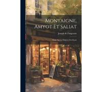Joseph De Zangr Montaigne, Amyot et Saliat; étude sur les sources de (Tascabile)