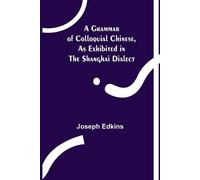 Joseph Edkins A Grammar of Colloquial Chinese, as Exhibited in the S (Tascabile)