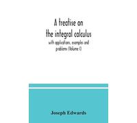 Joseph Edwards A treatise on the integral calculus; with application (Tascabile)