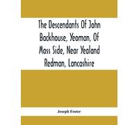 Joseph Foster The Descendants Of John Backhouse, Yeoman, Of Moss Sid (Tascabile)