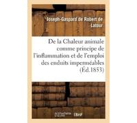 Joseph-Gaspard de Rober de la Chaleur Animale Comme Principe de l'I (Tascabile)