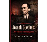 Joseph Goebbels: Der Meister der Propaganda - Die Köpfe des Dritten Reiches